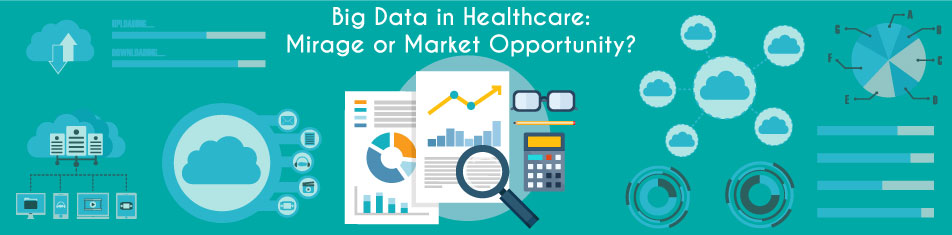 BIG DATA IN HEALTHCARE: MIRAGE OR MARKET OPPORTUNITY?