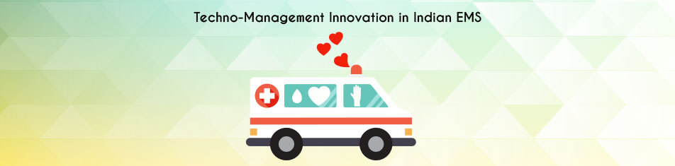 TECHNO-MANAGEMENT INNOVATION IN INDIAN EMERGENCY MEDICAL SERVICES