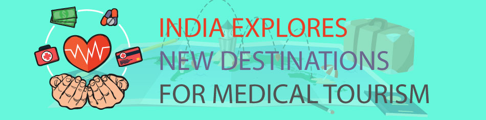 INDIA EXPLORES NEW DESTINATIONS FOR MEDICAL TOURISM