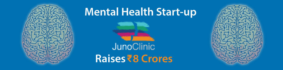 MENTAL HEALTH start-up ‘Juno Clinic’ raises Rs.8 crores