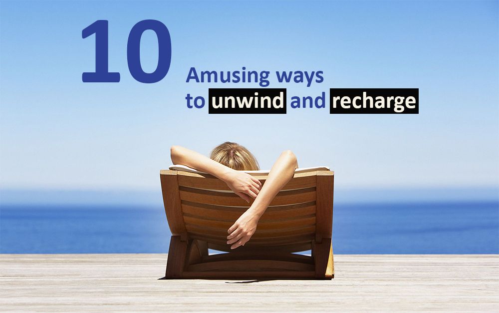 Ten amusing ways to unwind and recharge