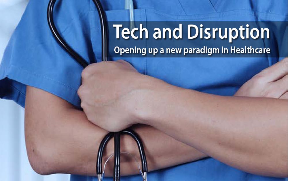 Tech and disruption: Opening up a new paradigm in healthcare